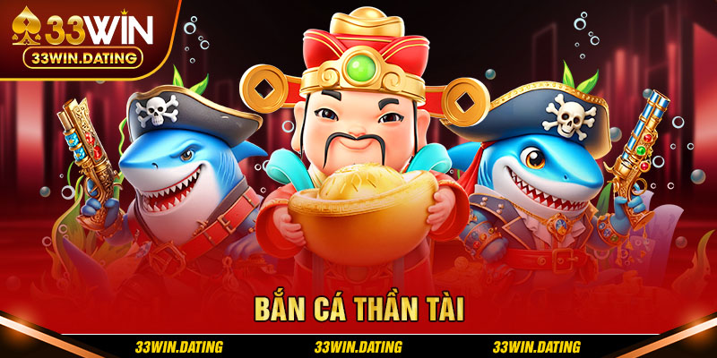 Tổng quan về Bắn Cá Thần Tài tại nhà cái 33Win