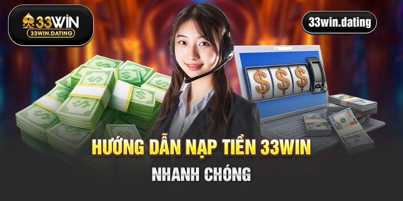 Hướng dẫn nạp tiền 33win nhanh chóng